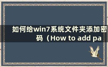 如何给win7系统文件夹添加密码（How to add password to win7 system folder）